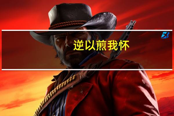 逆以煎我怀。以是什么意思