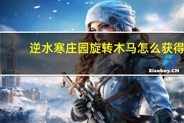 逆水寒庄园旋转木马怎么获得