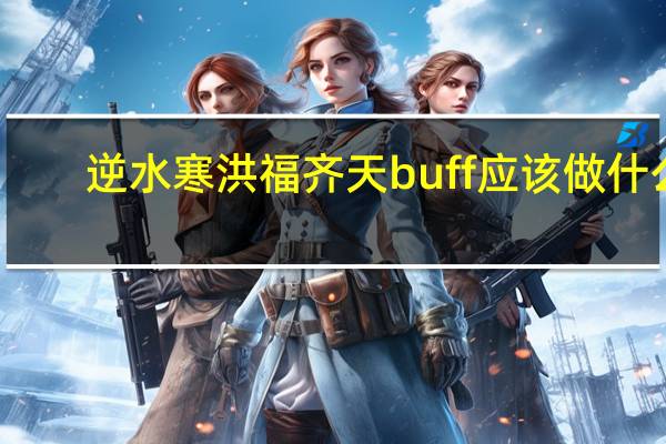 逆水寒洪福齐天buff应该做什么