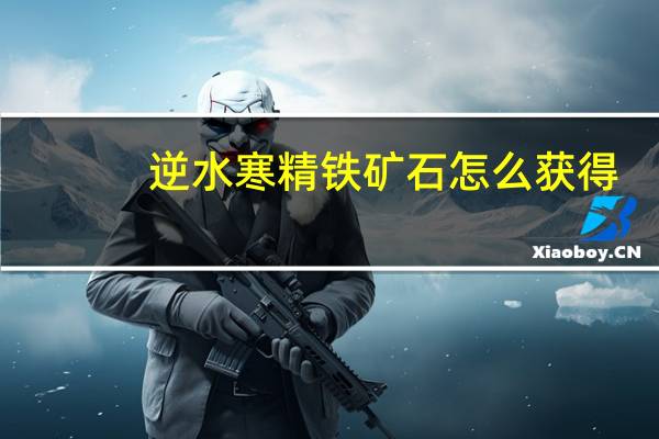 逆水寒精铁矿石怎么获得
