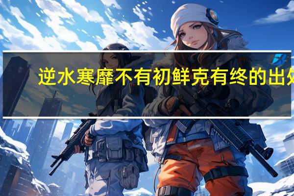 逆水寒靡不有初鲜克有终的出处