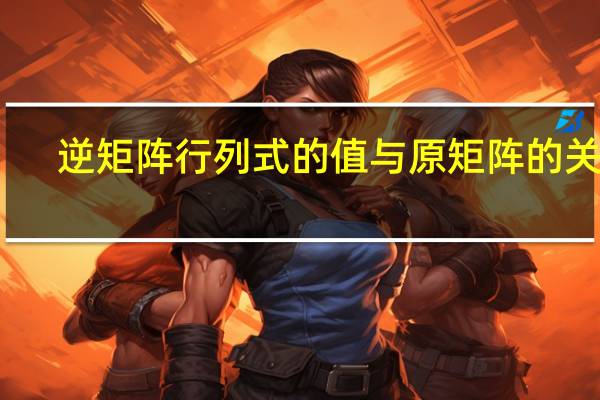 逆矩阵行列式的值与原矩阵的关系