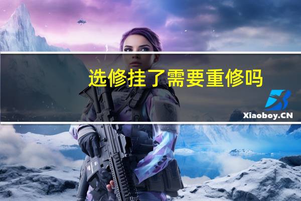 选修挂了需要重修吗