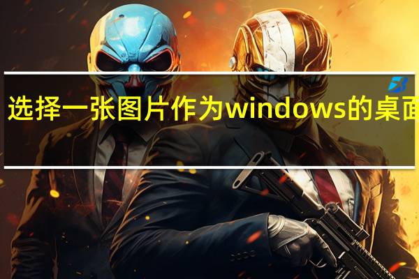 选择一张图片作为windows的桌面背景,该图片的显示位置有哪三种 好看的桌面背景图片