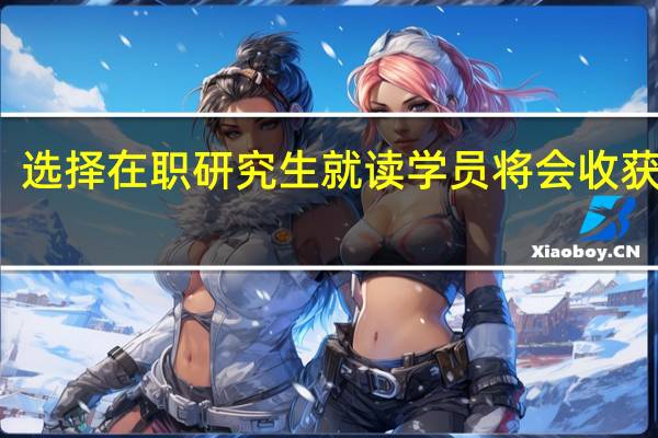 选择在职研究生就读学员将会收获什么
