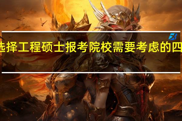 选择工程硕士报考院校需要考虑的四大因素