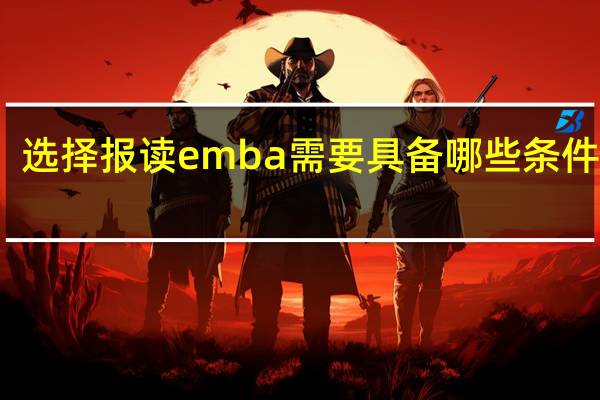 选择报读emba需要具备哪些条件才行