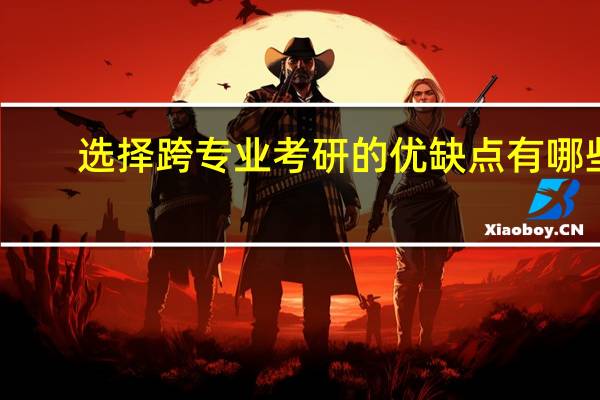 选择跨专业考研的优缺点有哪些