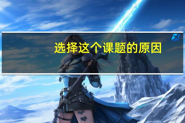 选择这个课题的原因