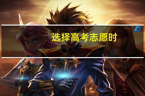 选择高考志愿时，应该看重学校排名还是专业排名