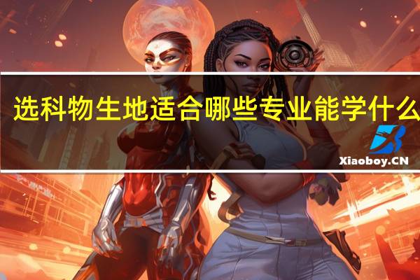 选科物生地适合哪些专业 能学什么专业