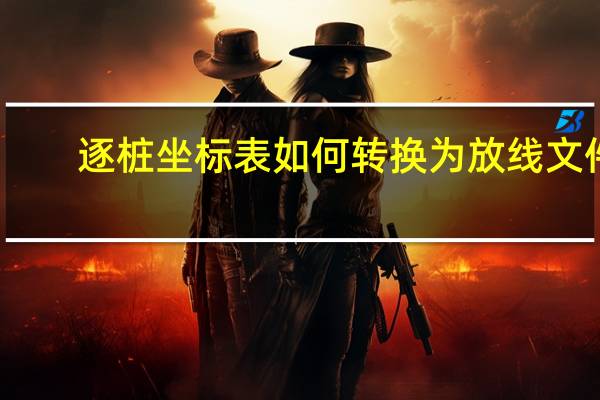 逐桩坐标表如何转换为放线文件