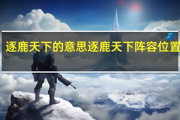 逐鹿天下的意思 逐鹿天下阵容位置攻略