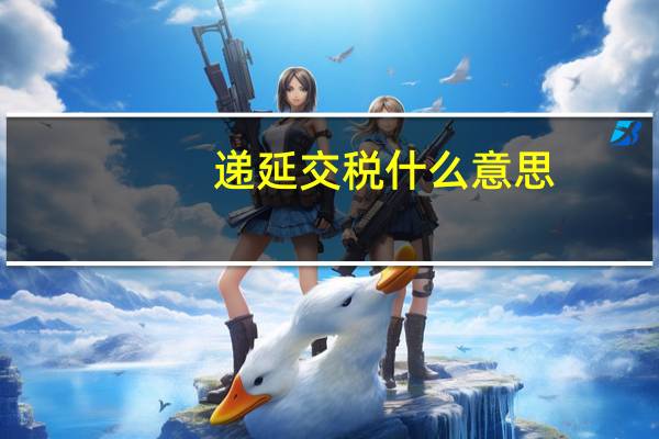 递延交税什么意思（递延税款是什么意思）