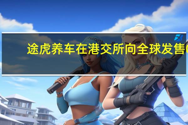 途虎养车在港交所向全球发售0.4亿股最高发售价每股31港元预计9月26日在联交所开始买卖