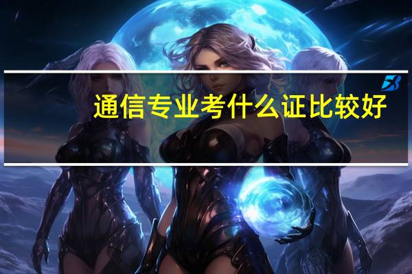 通信专业考什么证比较好