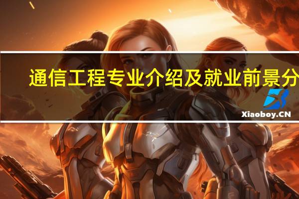 通信工程专业介绍及就业前景分析