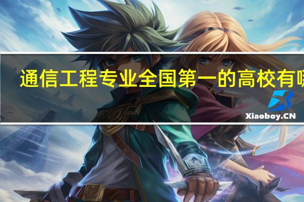 通信工程专业全国第一的高校有哪些