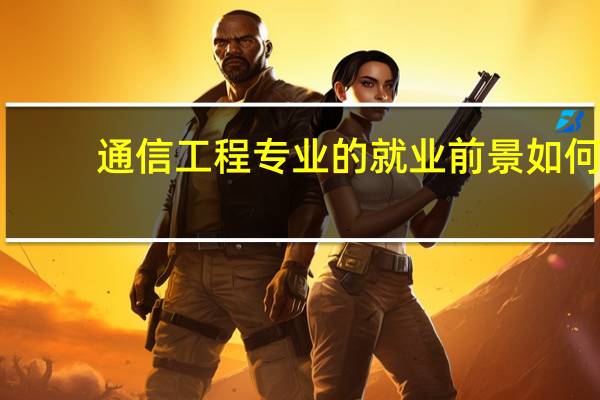 通信工程专业的就业前景如何