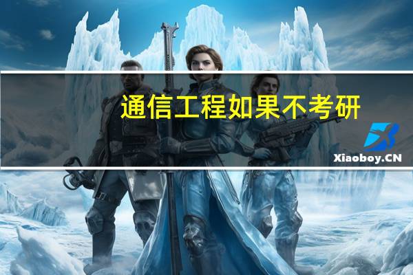 通信工程如果不考研,去哪工作会比较好,工资待遇呢