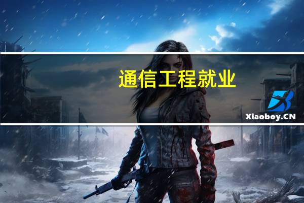 通信工程就业，发展前景好吗