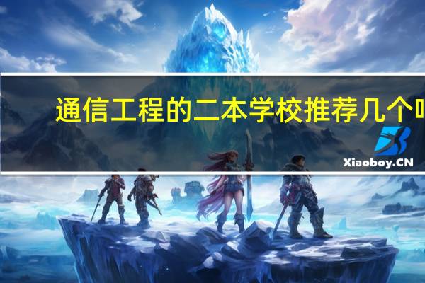 通信工程的二本学校推荐几个吧