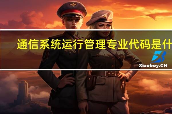 通信系统运行管理专业代码是什么