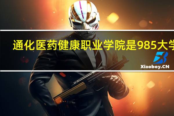 通化医药健康职业学院是985大学吗