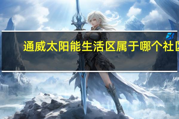 通威太阳能生活区属于哪个社区（通威太阳能）