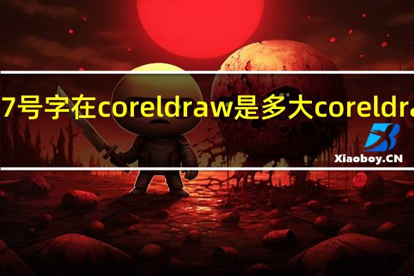 通常的7号字在coreldraw是多大 coreldraw12序列号
