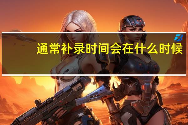 通常补录时间会在什么时候