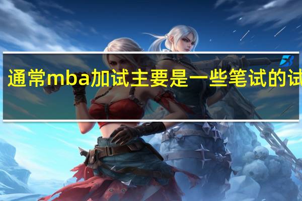通常mba加试主要是一些笔试的试卷吗