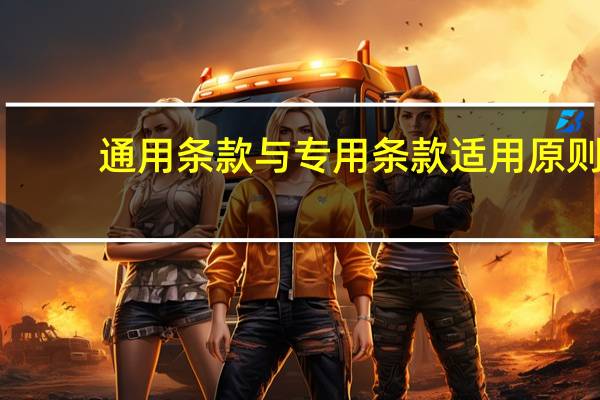通用条款与专用条款适用原则