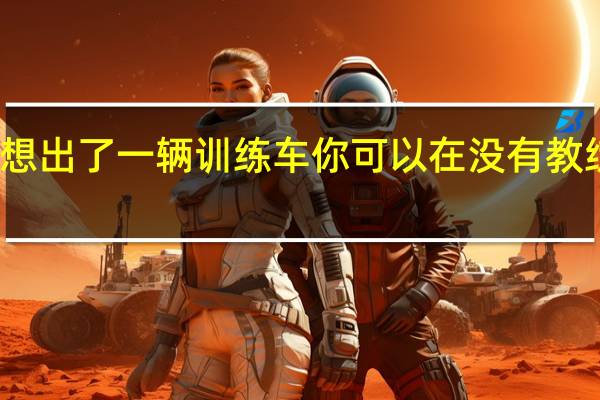 通用汽车想出了一辆训练车你可以在没有教练的情况下驾驶