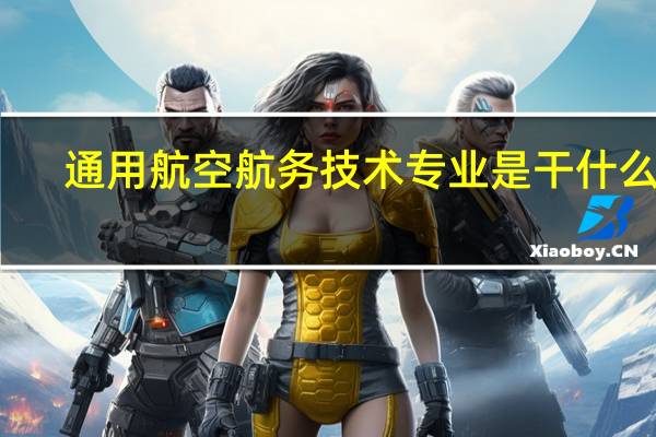 通用航空航务技术专业是干什么的