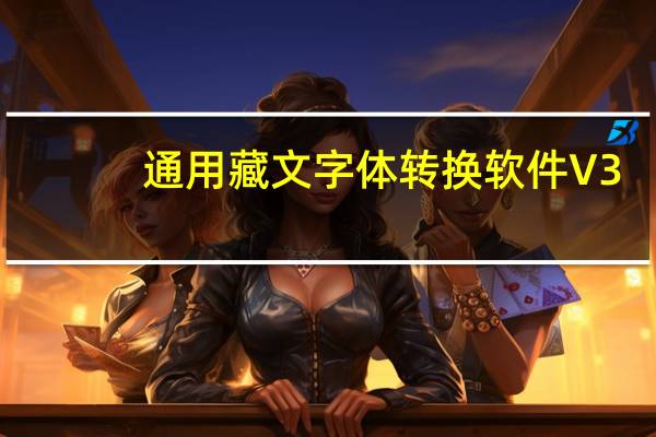 通用藏文字体转换软件 V3.0 官方版（通用藏文字体转换软件 V3.0 官方版功能简介）