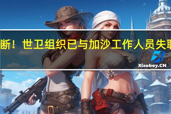 通讯电力中断！世卫组织已与加沙工作人员失联 到底什么情况呢
