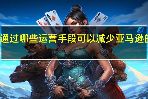 通过哪些运营手段可以减少亚马逊的损失