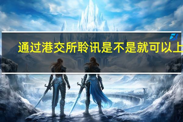 通过港交所聆讯是不是就可以上市（港交所上市聆讯是啥意思）