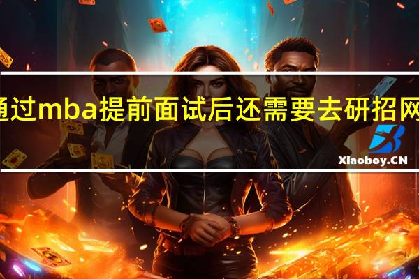 通过mba提前面试后还需要去研招网报名吗