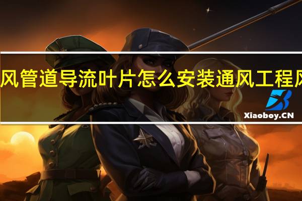 通风管道导流叶片怎么安装 通风工程风管安装