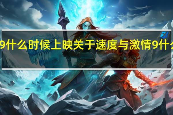速度与激情9什么时候上映 关于速度与激情9什么时候上映的介绍