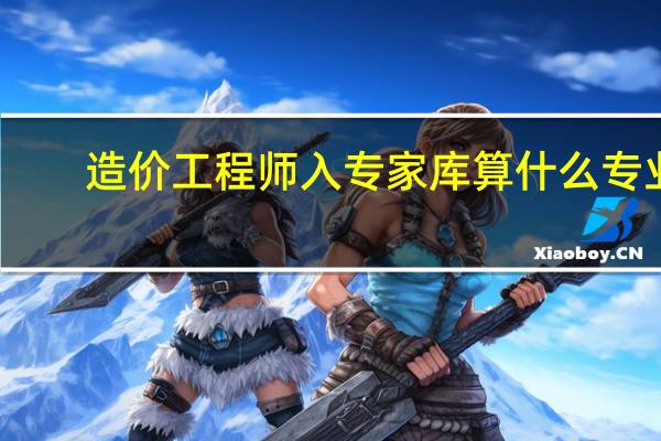 造价工程师入专家库算什么专业