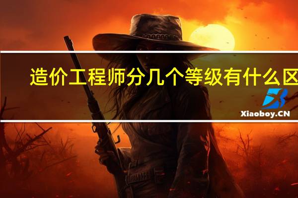 造价工程师分几个等级 有什么区别