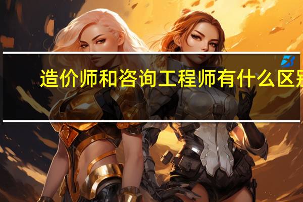 造价师和咨询工程师有什么区别