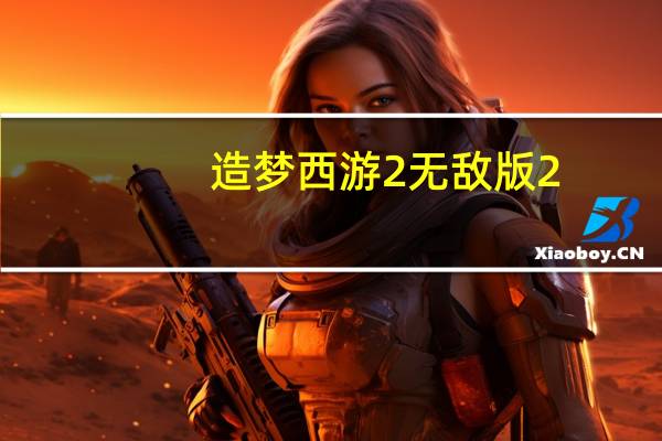 造梦西游2无敌版2.3(造梦西游2无敌版小游戏)