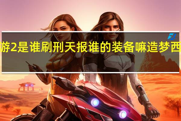 造梦西游2是谁刷刑天报谁的装备嘛 造梦西游2战神刑天