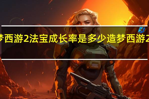 造梦西游2法宝成长率是多少 造梦西游2天煞古剑
