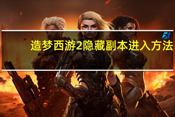 造梦西游2隐藏副本进入方法