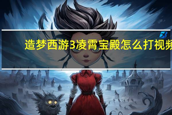 造梦西游3凌霄宝殿怎么打视频（造梦西游3凌霄宝殿怎么打）